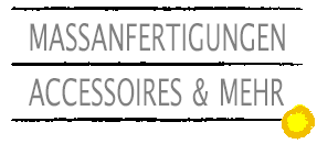 Massanfertigungen, Accessoires & mehr